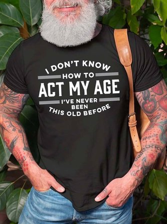 I Don't Know How To Act My Age I've Never Been This Old Before Crew Neck Cotton Blends Casual Shirts & Tops