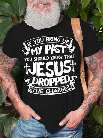 MENS IF YOU BRING UP MY PAST YOU SHOULD KNOW THAT JESUS DROPPED THE CHARGES CASUAL T-Shirt