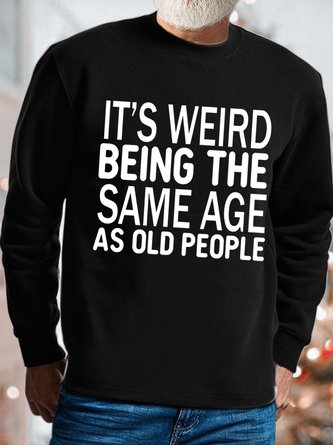Mens It Is Weird Being The Same Age As Old People Funny Text Letters Cotton-Blend Sweatshirt
