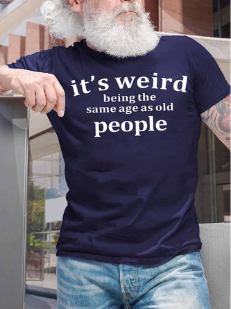 Men's It Is Weird Being The Same Age As Old People Funny Graphic Print Casual Text Letters Crew Neck Cotton T-Shirt
