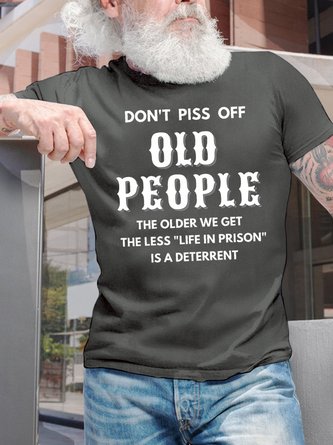 Men's Don't Piss Off Old People The Older We Get The Less Life In Prison Is An Deterrent Funny Graphic Print Casual Cotton Loose Text Letters T-Shirt