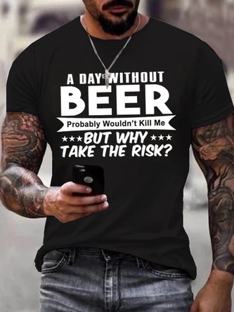 Men’s A Day Without Beer Probably Wouldn’t Kill Me But Why Take The Risk Crew Neck Regular Fit Casual Text Letters T-Shirt