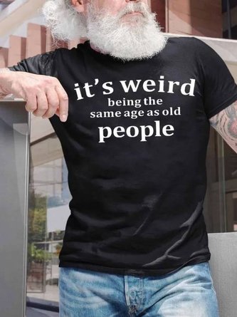 Men's It Is Weird Being The Same Age As Old People Funny Graphic Print T-Shirt