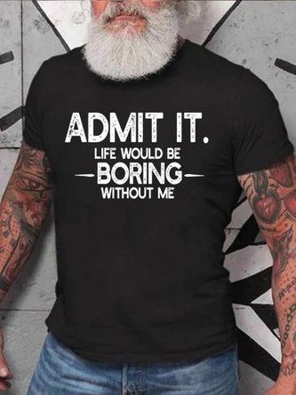 Admit It Life Would Be Boring Without Me Print Men Slogan T-Shirt